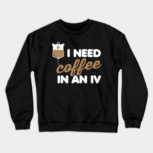 I Need Coffee in an IV Crewneck Sweatshirt